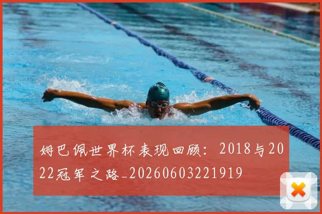 姆巴佩世界杯表现回顾：2018与2022冠军之路_20260603221919